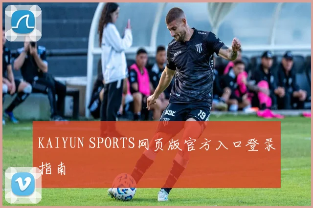 KAIYUN SPORTS网页版官方入口登录指南